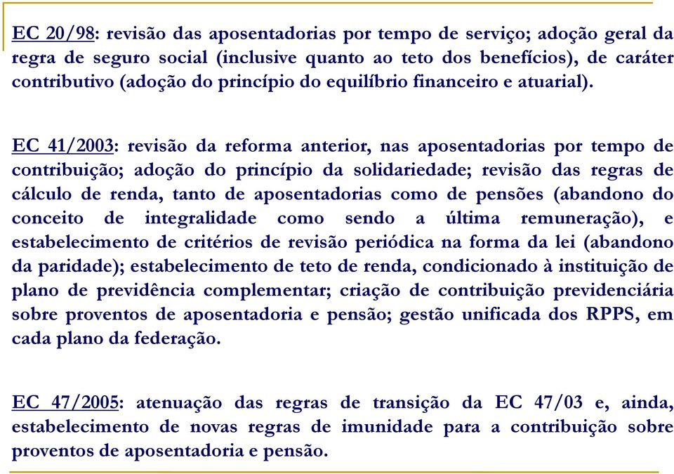 EC 41/2003: revisão da reforma anterior, nas aposentadorias por tempo de contribuição; adoção do princípio da solidariedade; revisão das regras de cálculo de renda, tanto de aposentadorias como de