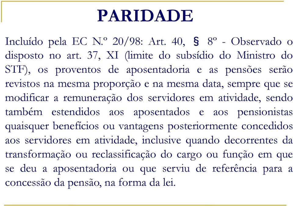 modificar a remuneração dos servidores em atividade, sendo também estendidos aos aposentados e aos pensionistas quaisquer benefícios ou vantagens