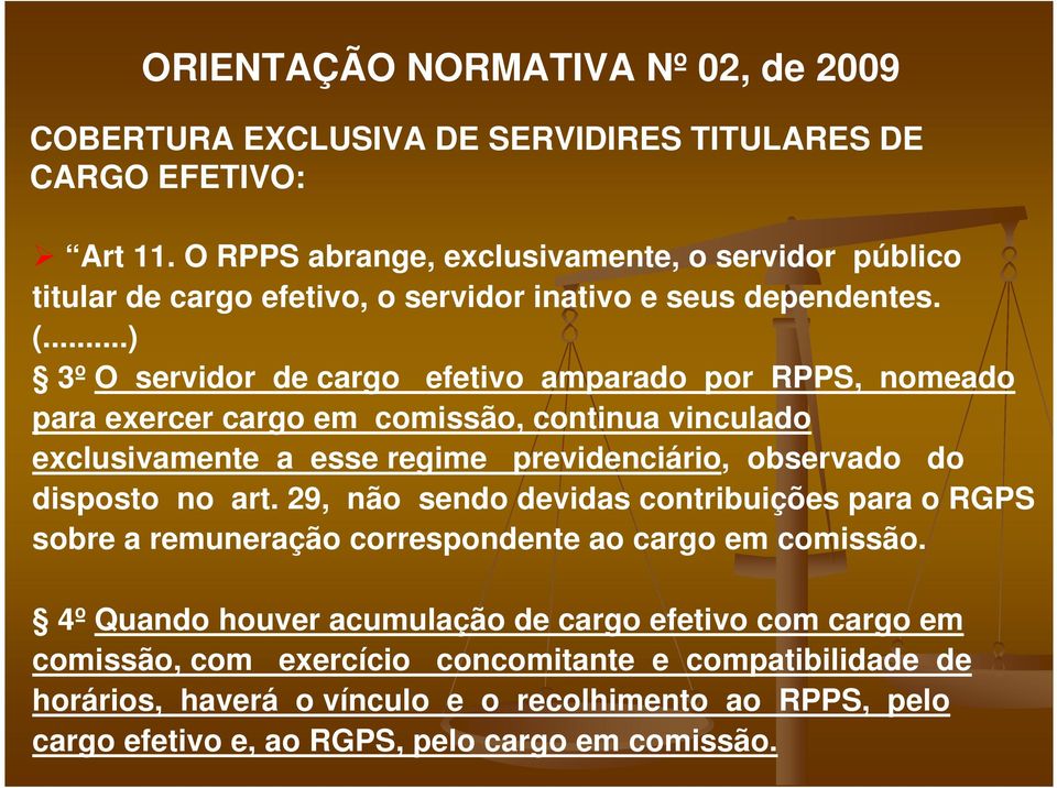 ..) 3º O servidor de cargo efetivo amparado por RPPS, nomeado para exercer cargo em comissão, continua vinculado exclusivamente a esse regime previdenciário, observado do disposto no art.