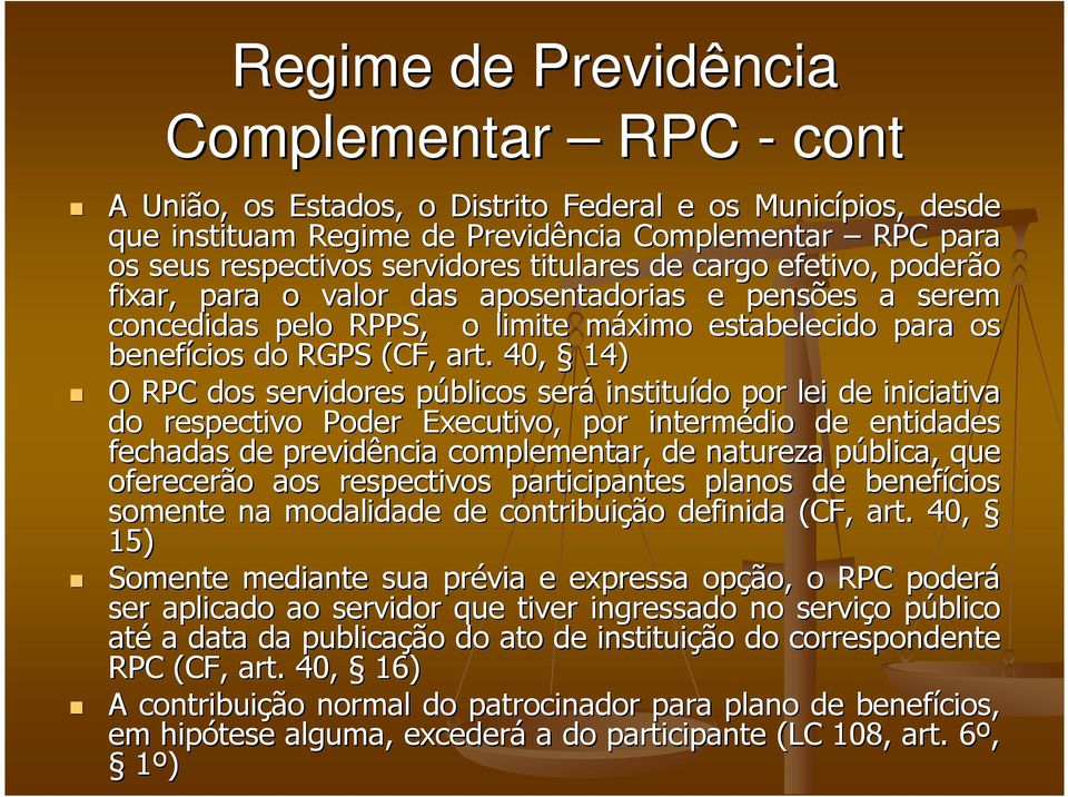 40, 14) O RPC dos servidores públicos p será instituído por lei de iniciativa do respectivo Poder Executivo, por intermédio de entidades fechadas de previdência complementar, de natureza pública, p