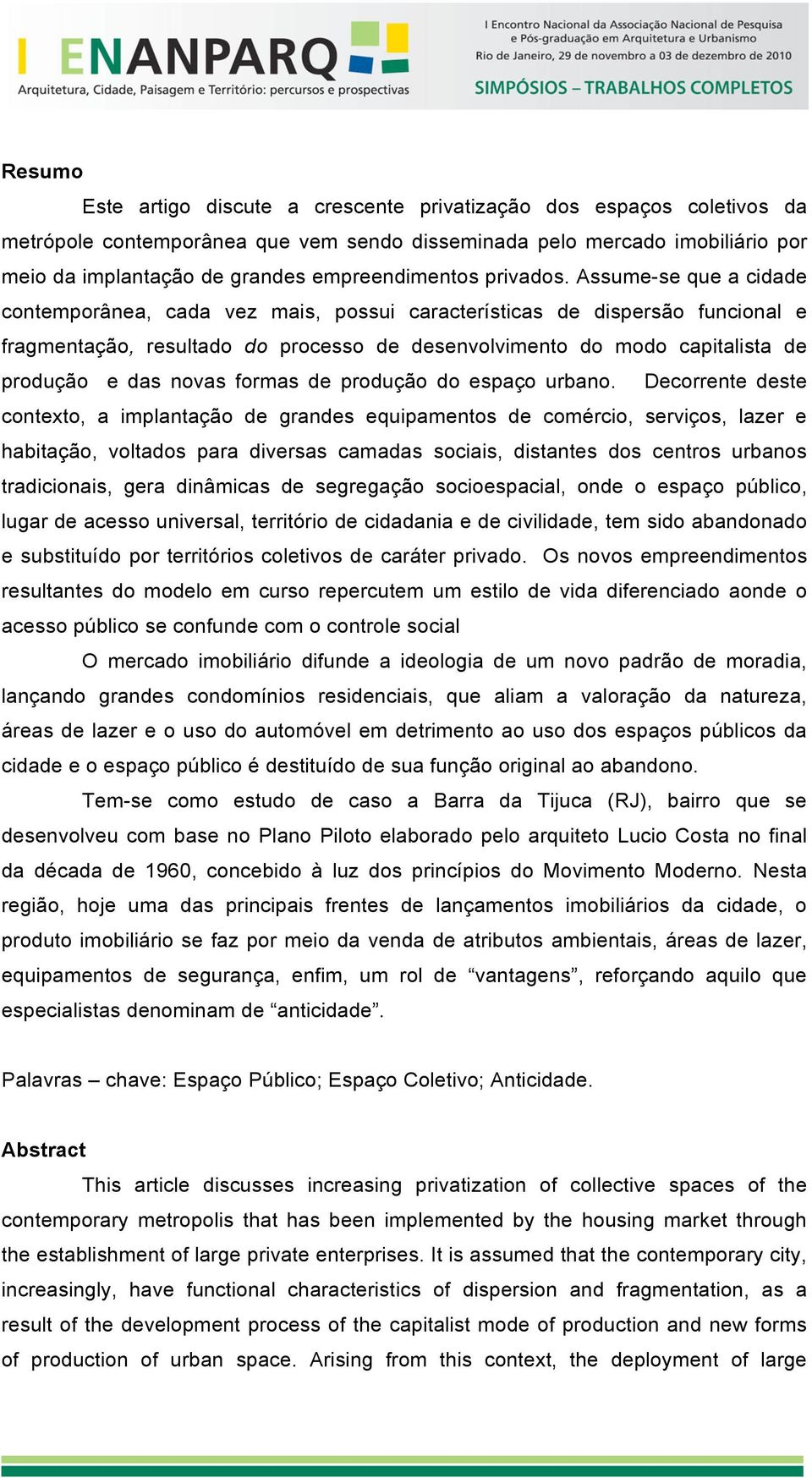 Assume-se que a cidade contemporânea, cada vez mais, possui características de dispersão funcional e fragmentação, resultado do processo de desenvolvimento do modo capitalista de produção e das novas