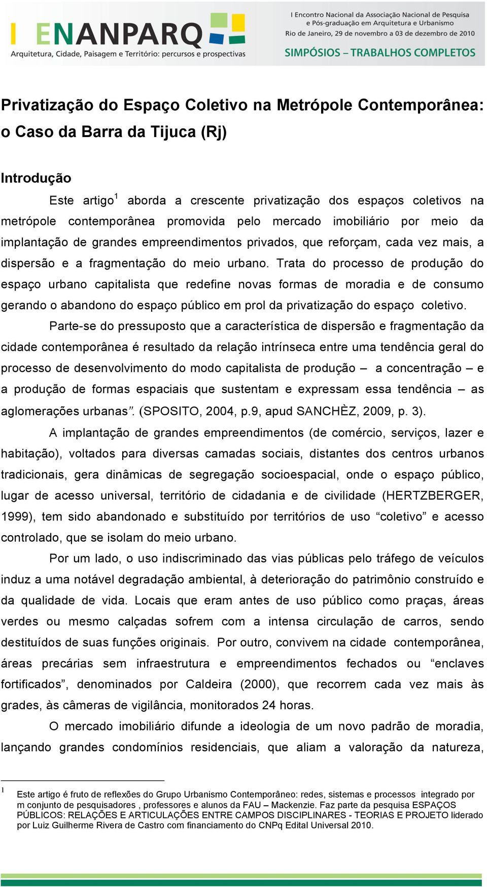 Trata do processo de produção do espaço urbano capitalista que redefine novas formas de moradia e de consumo gerando o abandono do espaço público em prol da privatização do espaço coletivo.