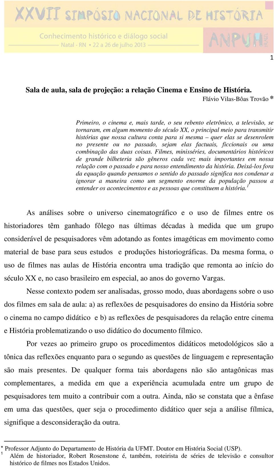 cultura conta para si mesma quer elas se desenrolem no presente ou no passado, sejam elas factuais, ficcionais ou uma combinação das duas coisas.