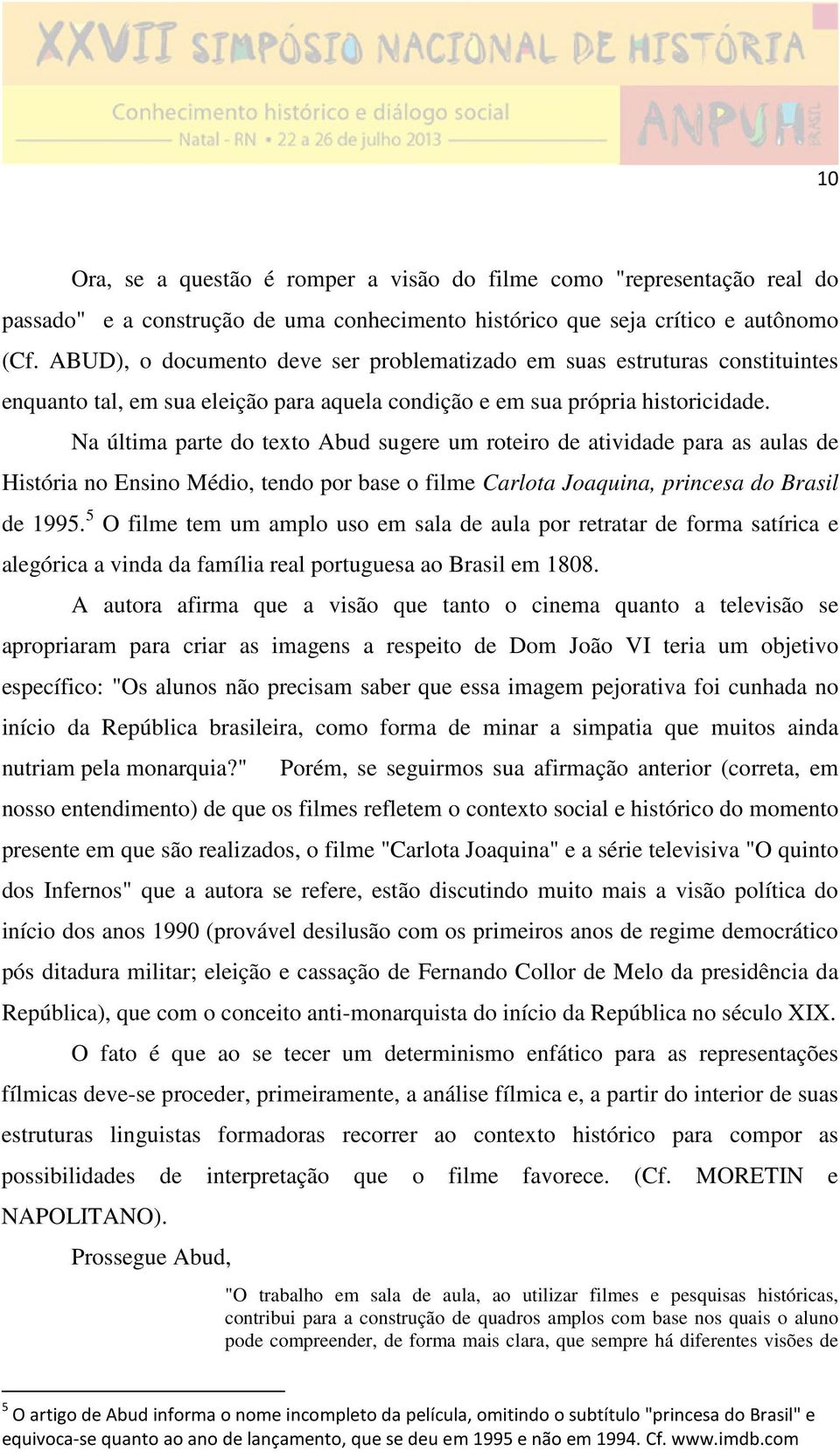 Na última parte do texto Abud sugere um roteiro de atividade para as aulas de História no Ensino Médio, tendo por base o filme Carlota Joaquina, princesa do Brasil de 1995.