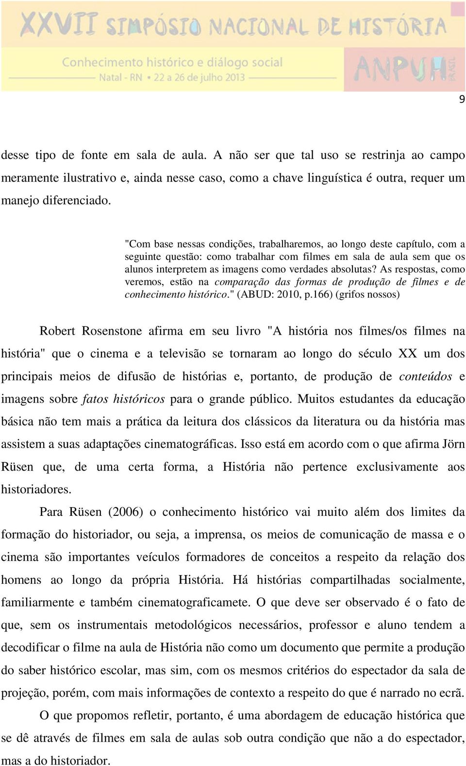 As respostas, como veremos, estão na comparação das formas de produção de filmes e de conhecimento histórico." (ABUD: 2010, p.