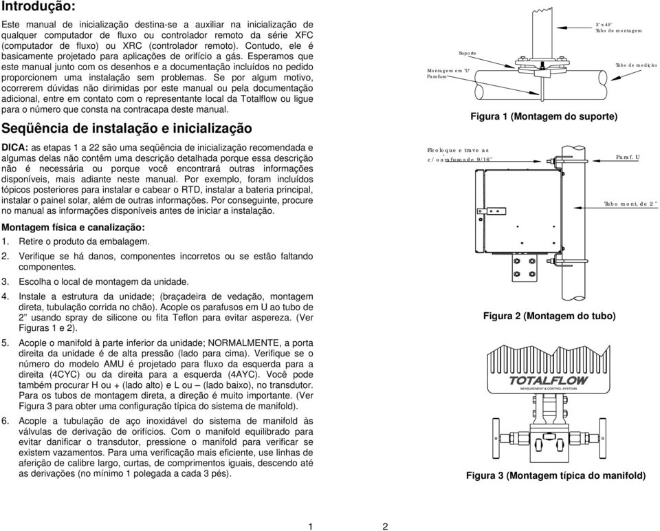 Se por algum motivo, ocorrerem dúvidas não dirimidas por este manual ou pela documentação adicional, entre em contato com o representante local da Totalflow ou ligue para o número que consta na