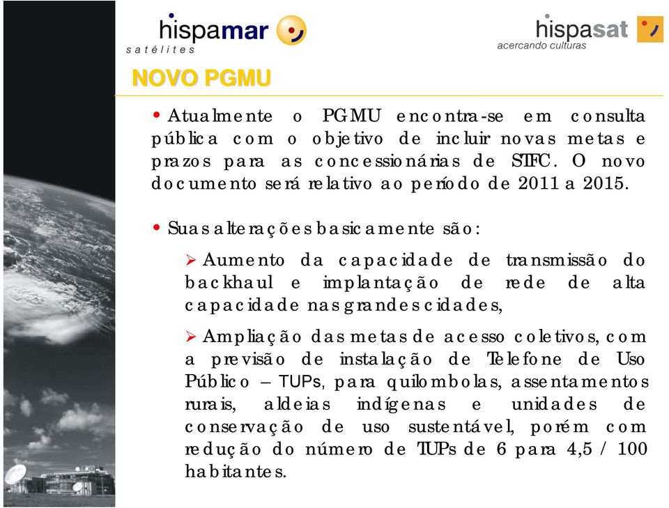 Suas alterações basicamente são: Aumento da capacidade de transmissão do backhaul e implantação de rede de alta capacidade nas grandes cidades,