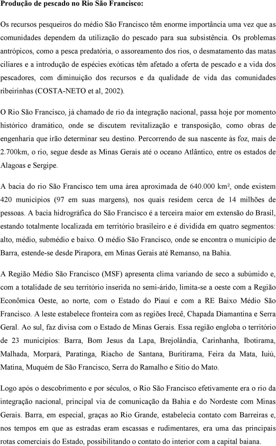 pescadores, com diminuição dos recursos e da qualidade de vida das comunidades ribeirinhas (COSTA-NETO et al, 2002).