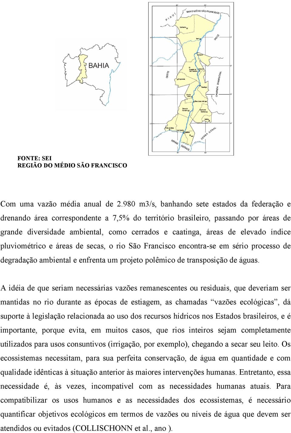 elevado índice pluviométrico e áreas de secas, o rio São Francisco encontra-se em sério processo de degradação ambiental e enfrenta um projeto polêmico de transposição de águas.