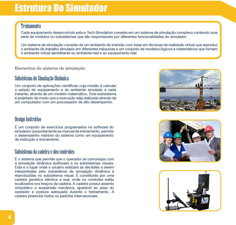 diferentes máquinas e um conjunto de modelos lógicos e matemáticos que tornam o ambiente virtual semelhante ao ambiente real e ao equipamento real.