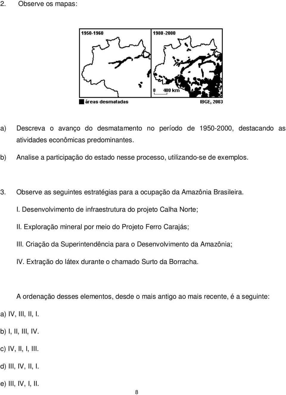 Desenvolvimento de infraestrutura do projeto Calha Norte; II. Exploração mineral por meio do Projeto Ferro Carajás; III.