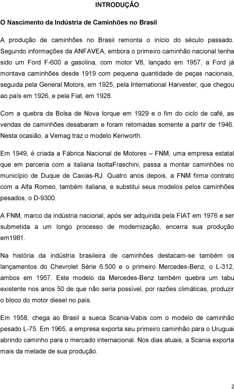 de peças nacionais, seguida pela General Motors, em 1925, pela International Harvester, que chegou ao país em 1926, e pela Fiat, em 1928.