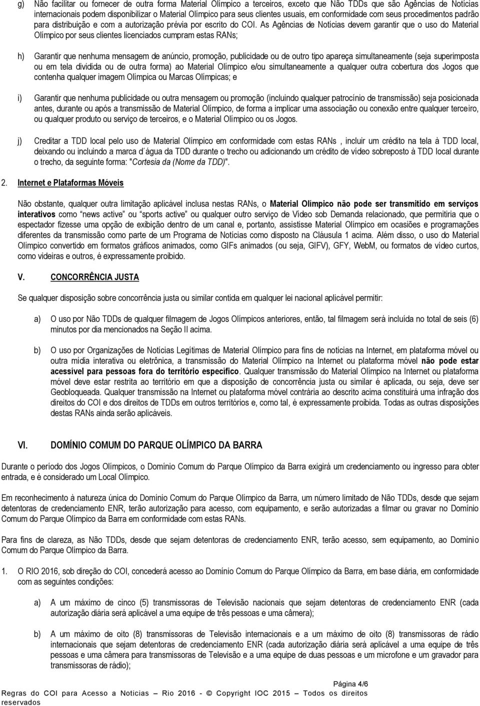 As Agências de Notícias devem garantir que o uso do Material Olímpico por seus clientes licenciados cumpram estas RANs; h) Garantir que nenhuma mensagem de anúncio, promoção, publicidade ou de outro