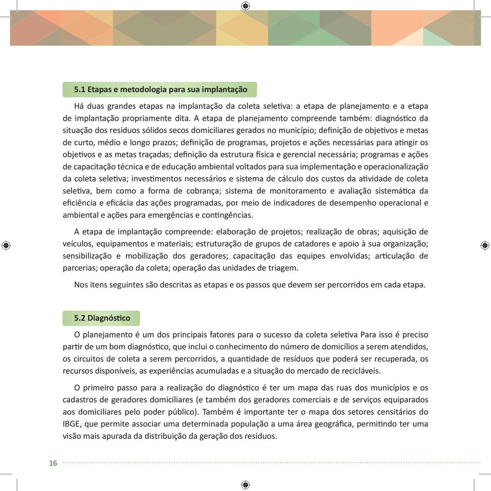 definição de programas, projetos e ações necessárias para atingir os objetivos e as metas traçadas; definição da estrutura física e gerencial necessária; programas e ações de capacitação técnica e de