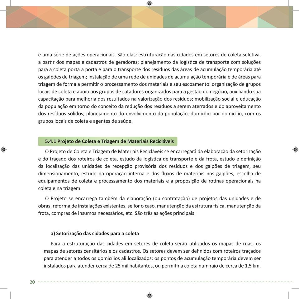 o transporte dos resíduos das áreas de acumulação temporária até os galpões de triagem; instalação de uma rede de unidades de acumulação temporária e de áreas para triagem de forma a permitir o