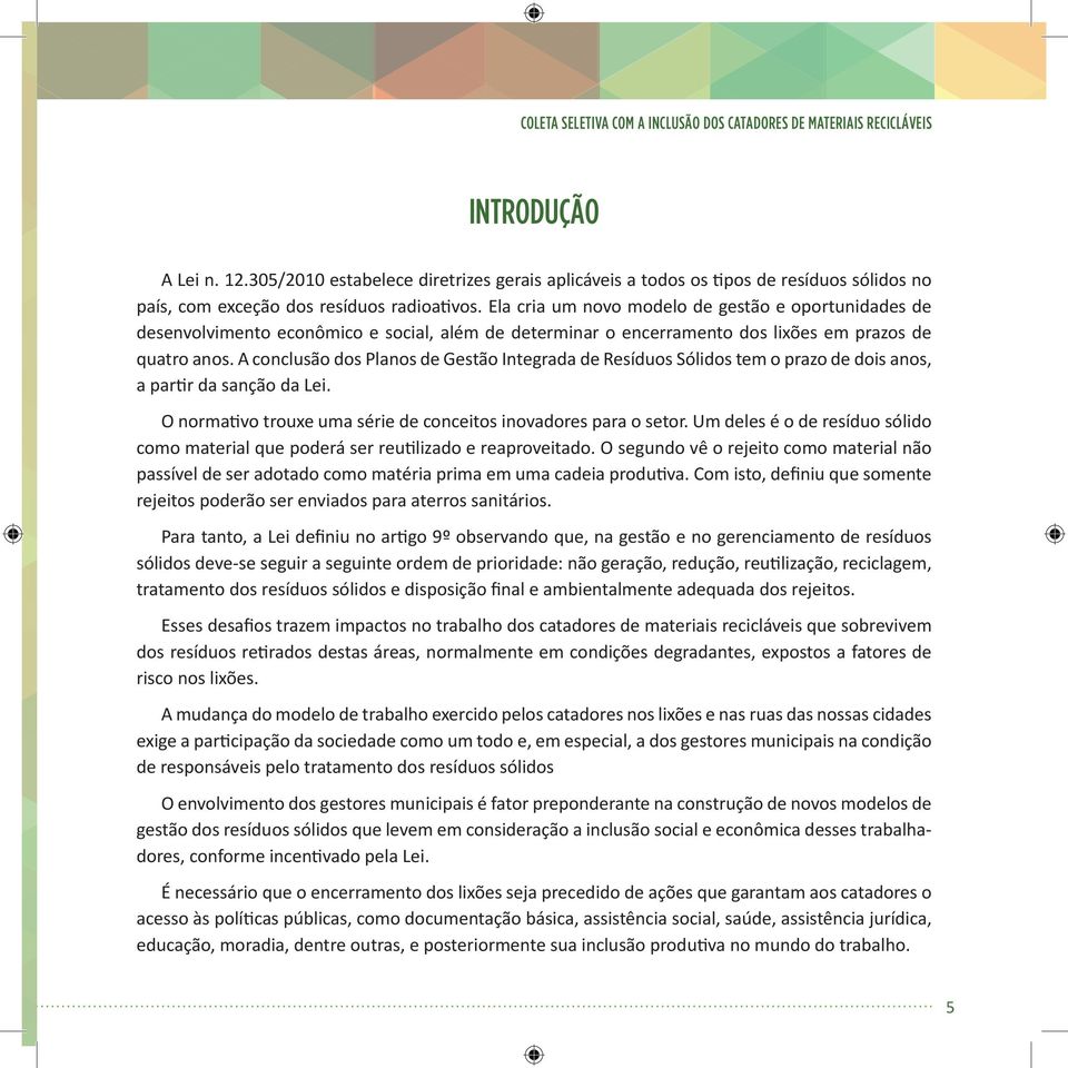 Ela cria um novo modelo de gestão e oportunidades de desenvolvimento econômico e social, além de determinar o encerramento dos lixões em prazos de quatro anos.