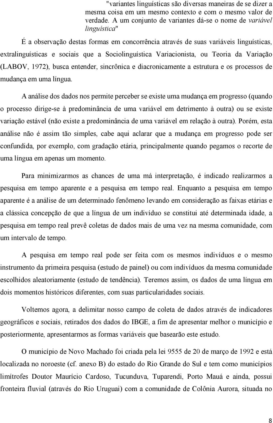 Sociolinguística Variacionista, ou Teoria da Variação (LABOV, 1972), busca entender, sincrônica e diacronicamente a estrutura e os processos de mudança em uma língua.