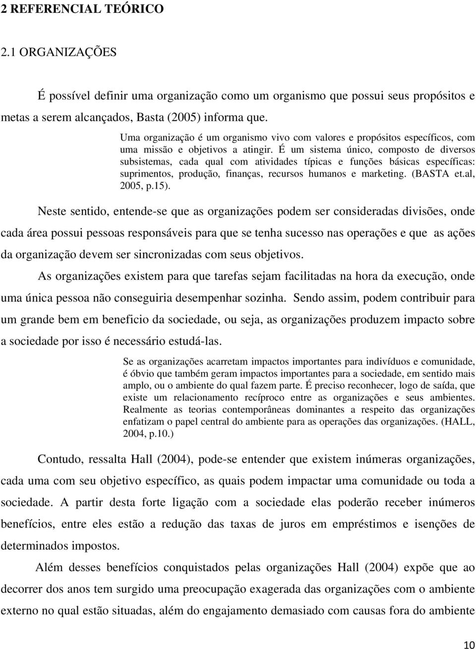 É um sistema único, composto de diversos subsistemas, cada qual com atividades típicas e funções básicas específicas: suprimentos, produção, finanças, recursos humanos e marketing. (BASTA et.