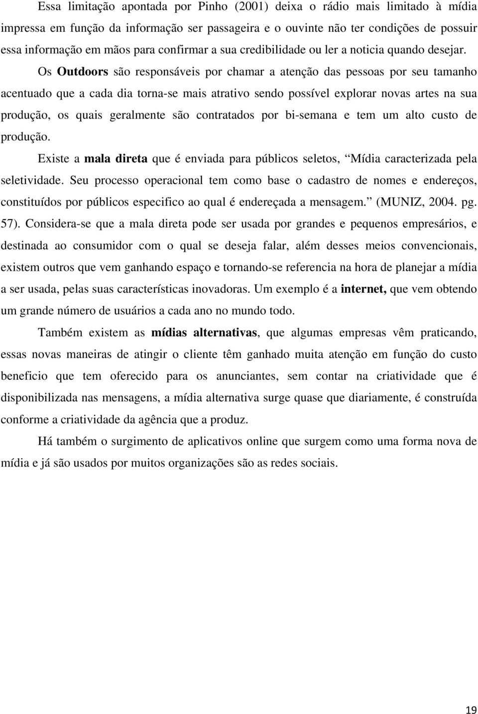 Os Outdoors são responsáveis por chamar a atenção das pessoas por seu tamanho acentuado que a cada dia torna-se mais atrativo sendo possível explorar novas artes na sua produção, os quais geralmente