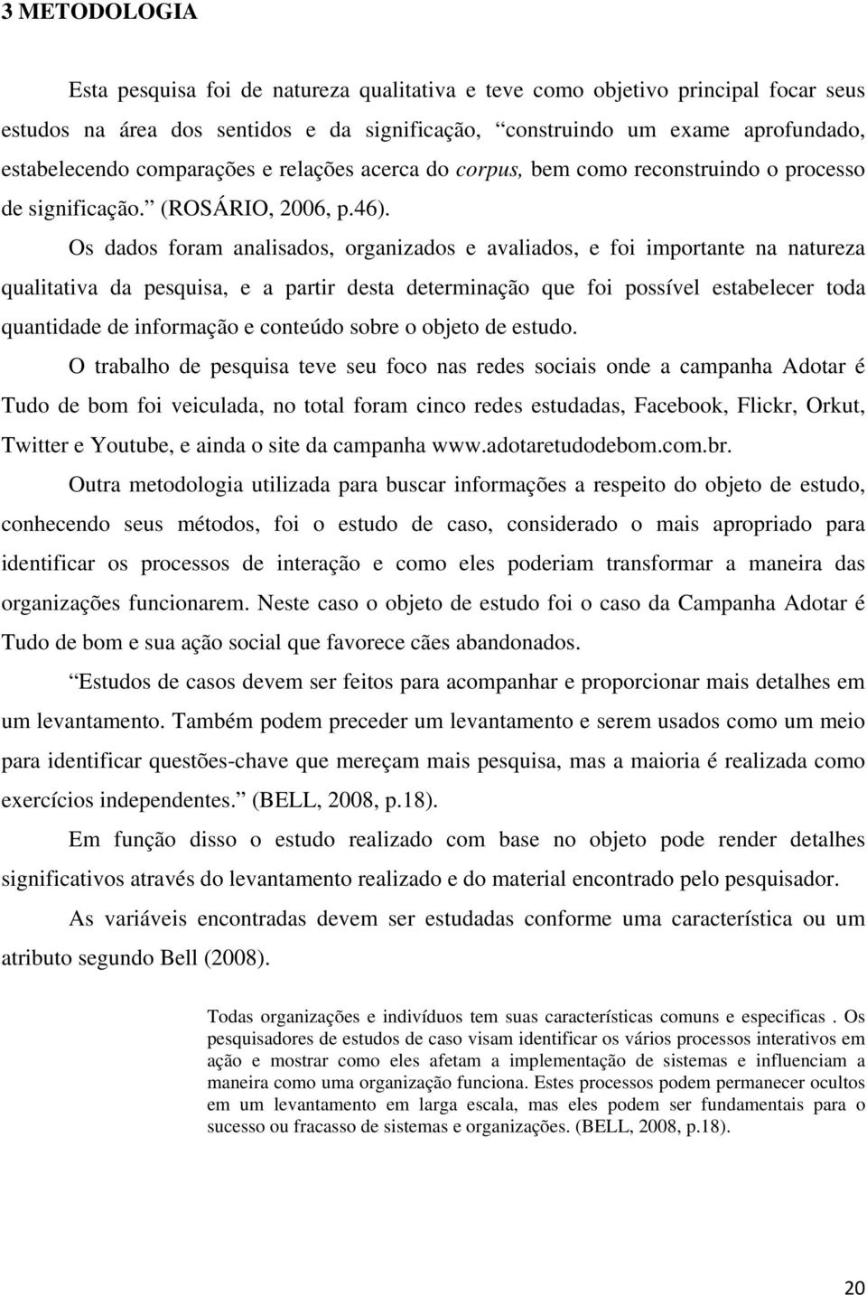 Os dados foram analisados, organizados e avaliados, e foi importante na natureza qualitativa da pesquisa, e a partir desta determinação que foi possível estabelecer toda quantidade de informação e