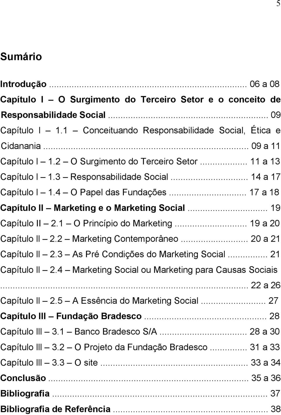 .. 17 a 18 Capítulo ll Marketing e o Marketing Social... 19 Capítulo II 2.1 O Princípio do Marketing... 19 a 20 Capítulo ll 2.2 Marketing Contemporâneo... 20 a 21 Capítulo ll 2.