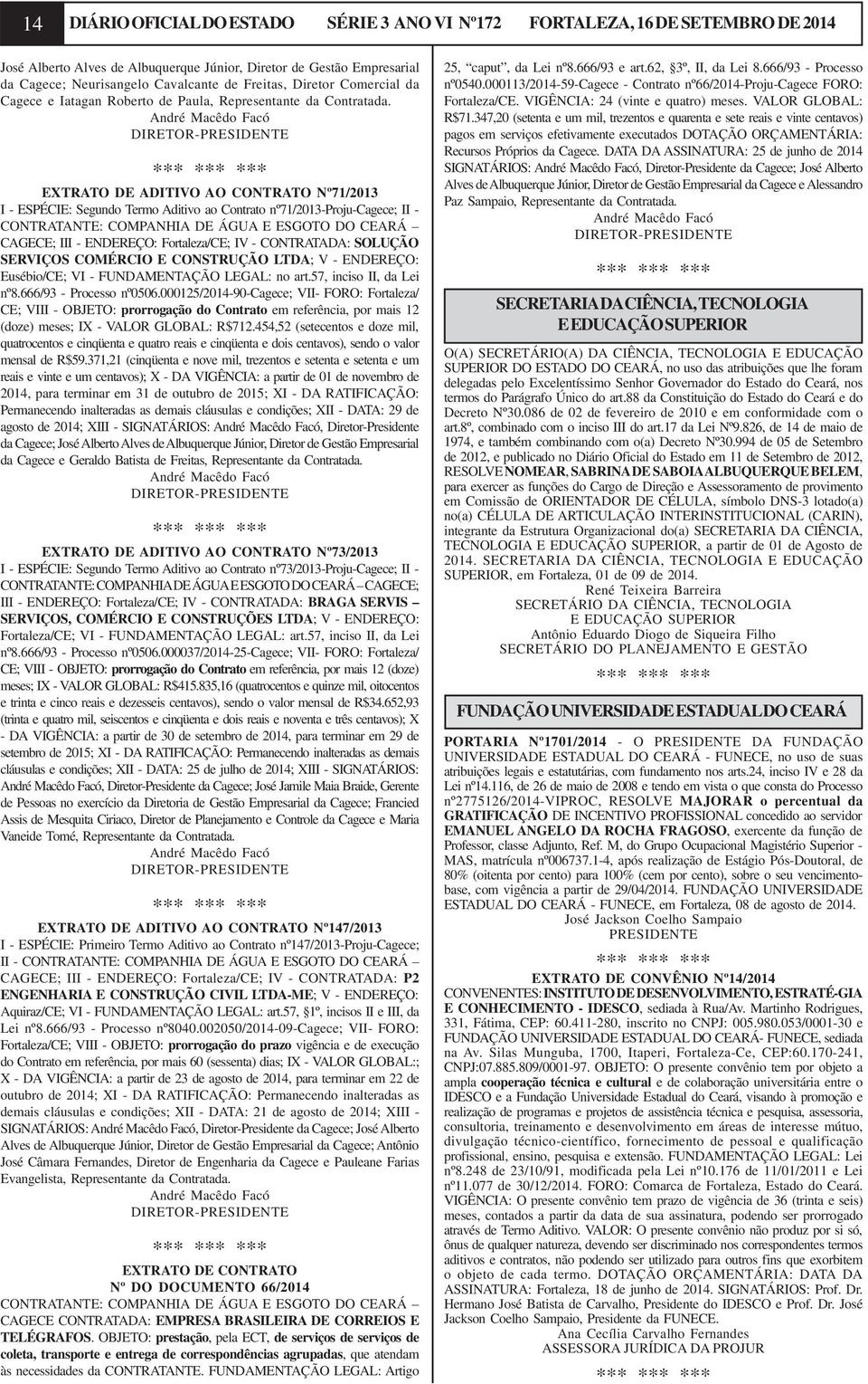 André Macêdo Facó DIRETOR- EXTRATO DE ADITIVO AO CONTRATO Nº71/2013 I - ESPÉCIE: Segundo Termo Aditivo ao Contrato nº71/2013-proju-cagece; II - CONTRATANTE: COMPANHIA DE ÁGUA E ESGOTO DO CEARÁ