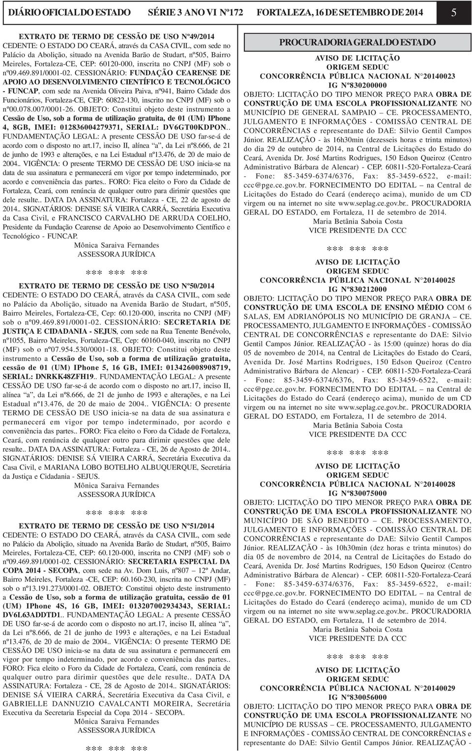 CESSIONÁRIO: FUNDAÇÃO CEARENSE DE APOIO AO DESENVOLVIMENTO CIENTÍFICO E TECNOLÓGICO - FUNCAP, com sede na Avenida Oliveira Paiva, nº941, Bairro Cidade dos Funcionários, Fortaleza-CE, CEP: 60822-130,