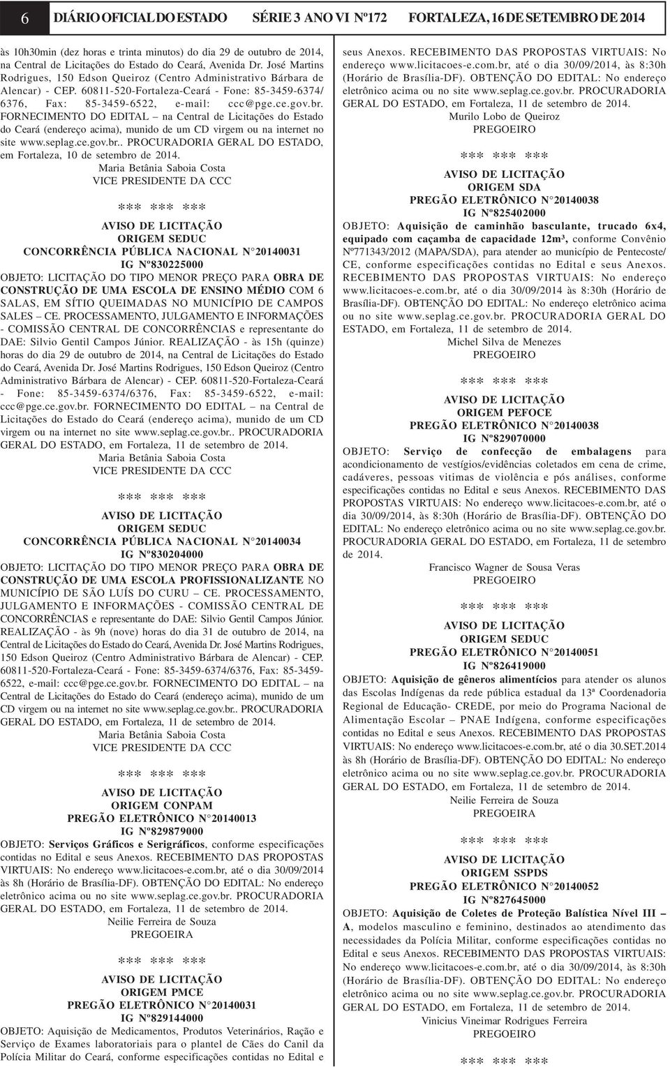 br. FORNECIMENTO DO EDITAL na Central de Licitações do Estado do Ceará (endereço acima), munido de um CD virgem ou na internet no site www.seplag.ce.gov.br.. PROCURADORIA GERAL DO ESTADO, em Fortaleza, 10 de setembro de 2014.