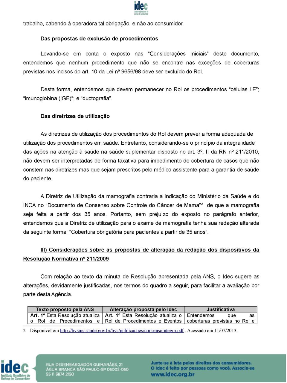 previstas nos incisos do art. 10 da Lei nº 9656/98 deve ser excluído do Rol. Desta forma, entendemos que devem permanecer no Rol os procedimentos células LE ; imunoglobina (IGE) ; e ductografia.