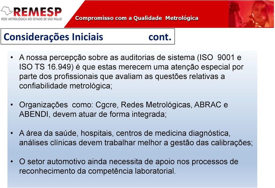 Organizações como: Cgcre, Redes Metrológicas, ABRAC e ABENDI, devem atuar de forma integrada; A área da saúde, hospitais, centros de