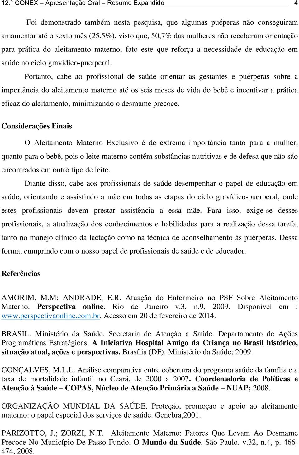 Portanto, cabe ao profissional de saúde orientar as gestantes e puérperas sobre a importância do aleitamento materno até os seis meses de vida do bebê e incentivar a prática eficaz do aleitamento,