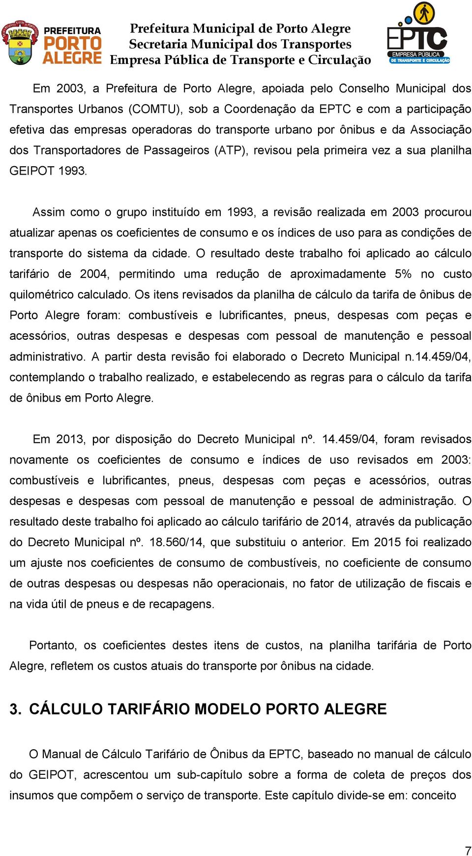 Assim como o grupo instituído em 1993, a revisão realizada em 2003 procurou atualizar apenas os coeficientes de consumo e os índices de uso para as condições de transporte do sistema da cidade.