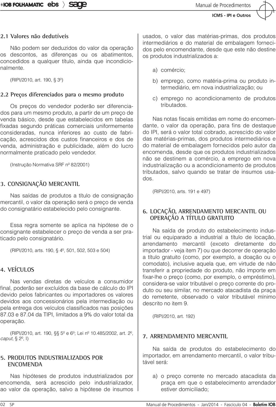 2 Preços diferenciados para o mesmo produto Os preços do vendedor poderão ser diferenciados para um mesmo produto, a partir de um preço de venda básico, desde que estabelecidos em tabelas fixadas