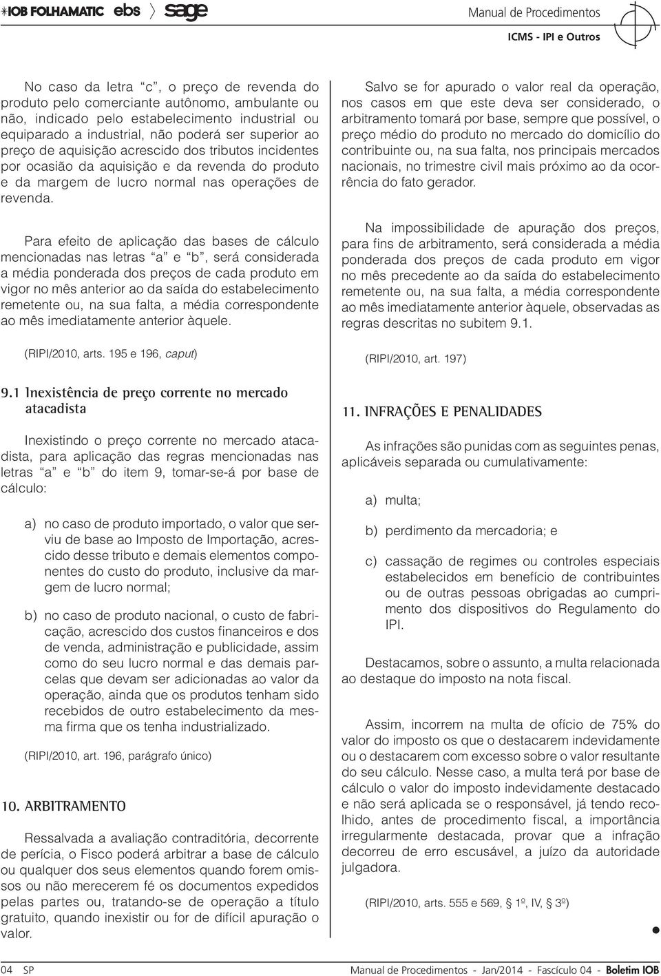 Para efeito de aplicação das bases de cálculo mencionadas nas letras a e b, será considerada a média ponderada dos preços de cada produto em vigor no mês anterior ao da saída do estabelecimento