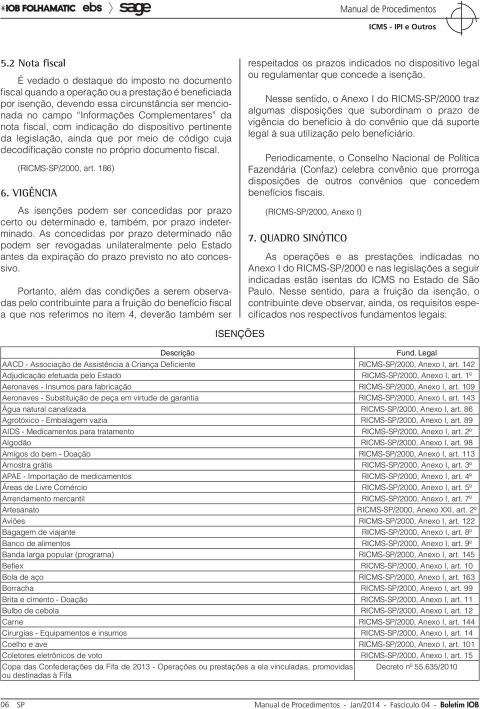 Vigência As isenções podem ser concedidas por prazo certo ou determinado e, também, por prazo indeterminado.