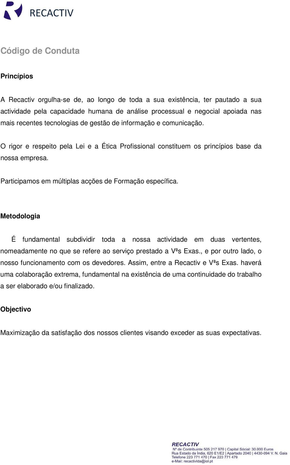 Participamos em múltiplas acções de Formação específica. Metodologia É fundamental subdividir toda a nossa actividade em duas vertentes, nomeadamente no que se refere ao serviço prestado a Vªs Exas.