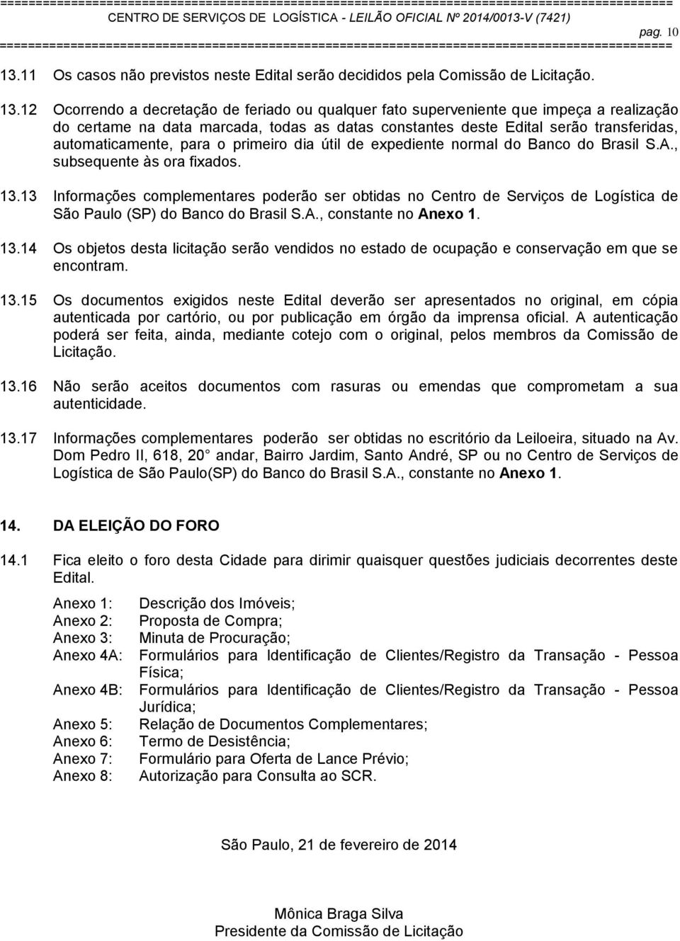 12 Ocorrendo a decretação de feriado ou qualquer fato superveniente que impeça a realização do certame na data marcada, todas as datas constantes deste Edital serão transferidas, automaticamente,