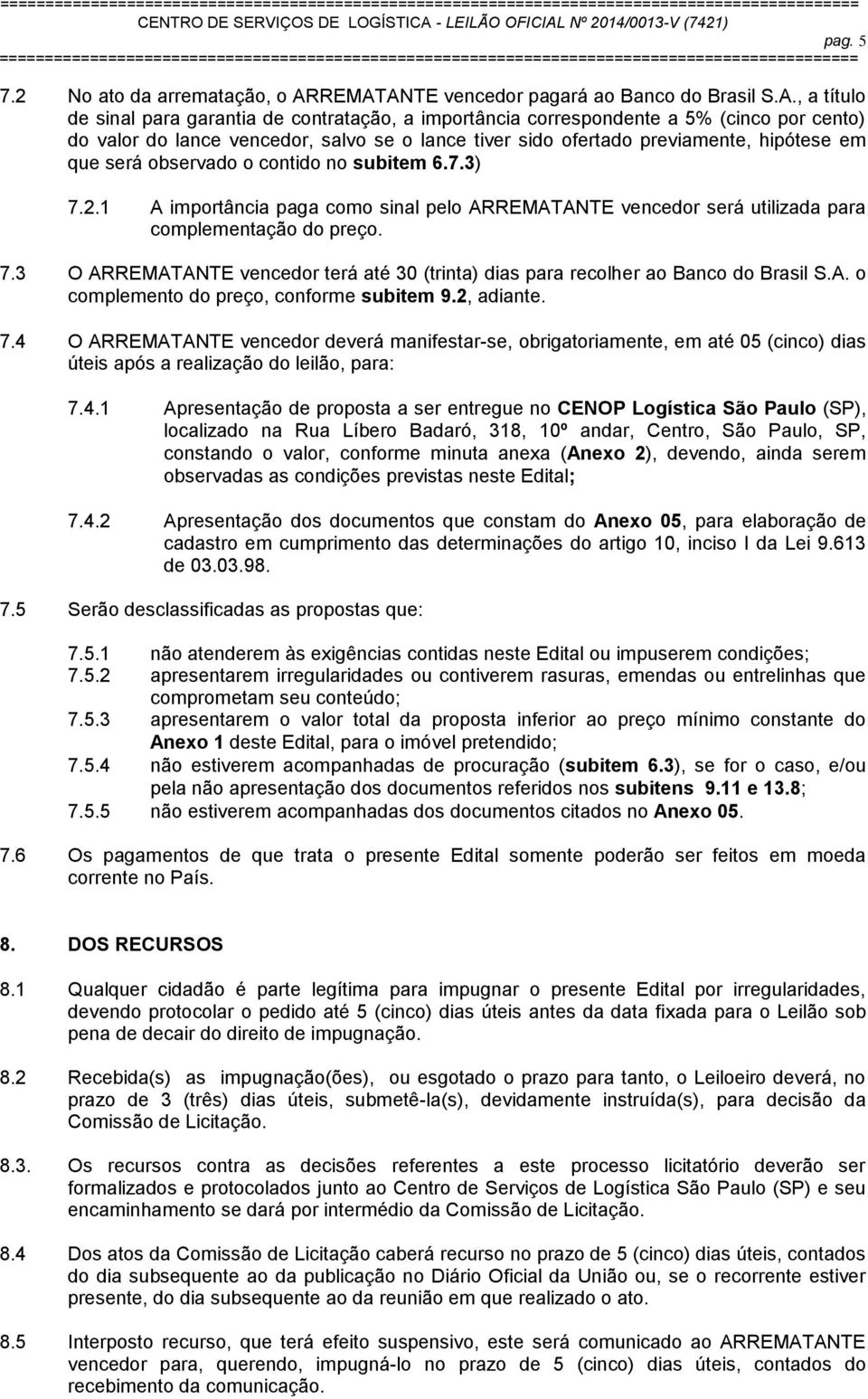 tiver sido ofertado previamente, hipótese em que será observado o contido no subitem 6.7.3) 7.2.1 A importância paga como sinal pelo ARREMATANTE vencedor será utilizada para complementação do preço.