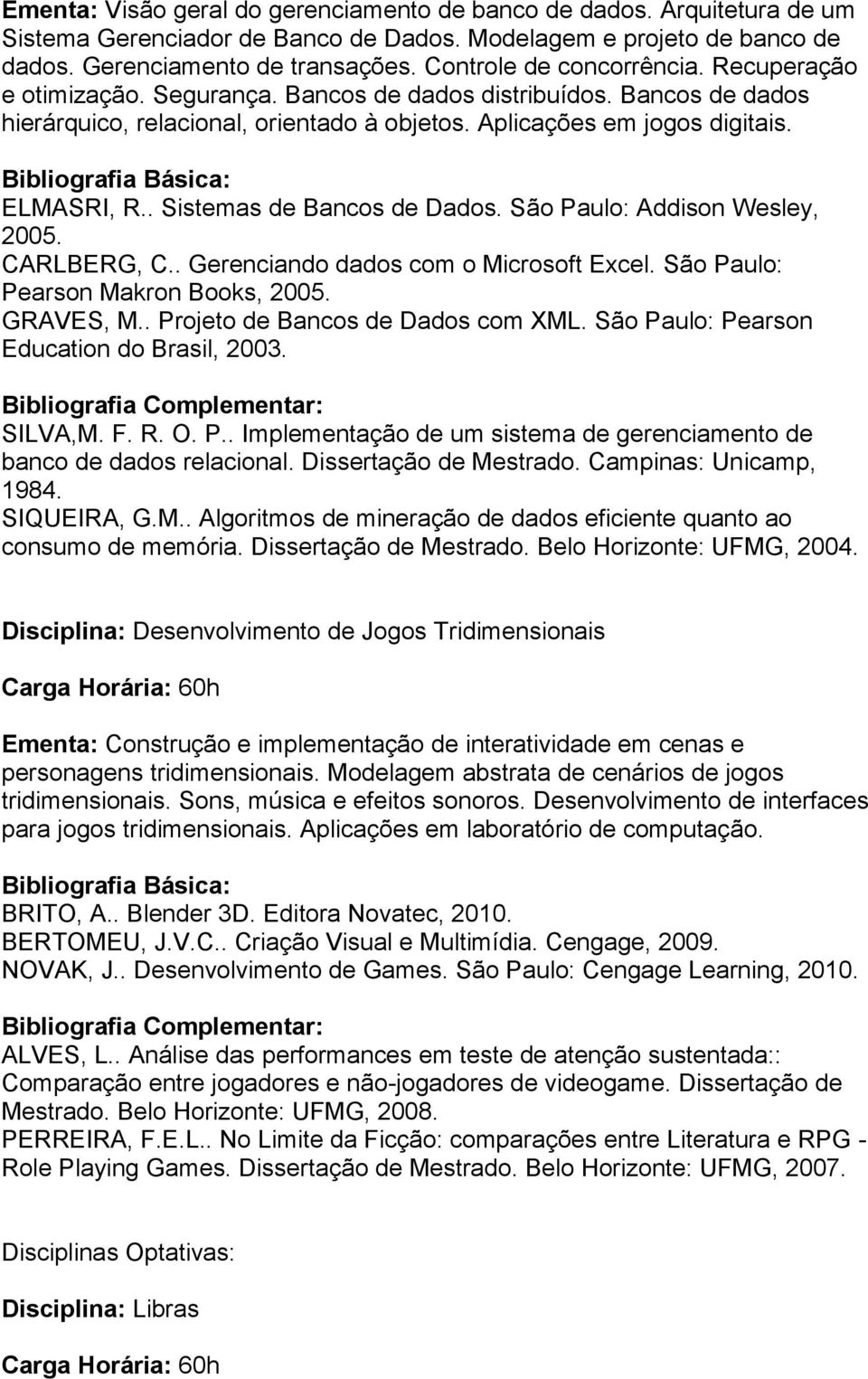 . Sistemas de Bancos de Dados. São Paulo: Addison Wesley, 2005. CARLBERG, C.. Gerenciando dados com o Microsoft Excel. São Paulo: Pearson Makron Books, 2005. GRAVES, M.