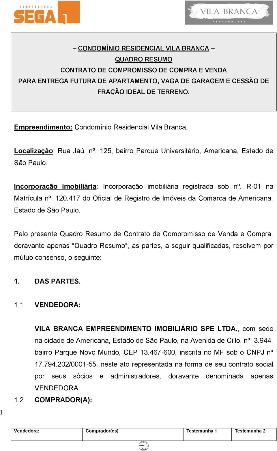 Incorporação imobiliária: Incorporação imobiliária registrada sob nº. R-01 na Matrícula nº. 120.417 do Oficial de Registro de Imóveis da Comarca de Americana, Estado de São Paulo.