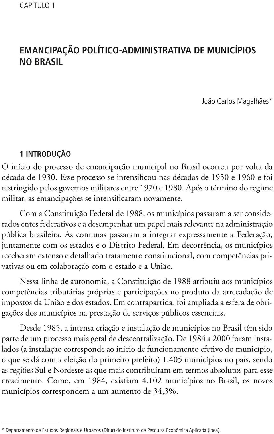 Com a Constituição Federal de 1988, os municípios passaram a ser considerados entes federativos e a desempenhar um papel mais relevante na administração pública brasileira.