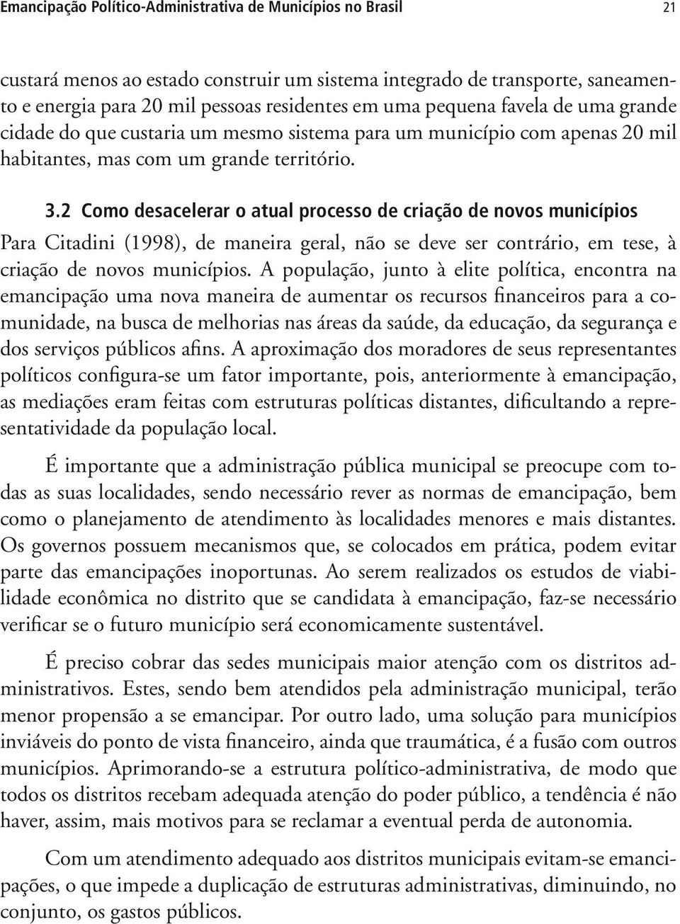 2 Como desacelerar o atual processo de criação de novos municípios Para Citadini (1998), de maneira geral, não se deve ser contrário, em tese, à criação de novos municípios.