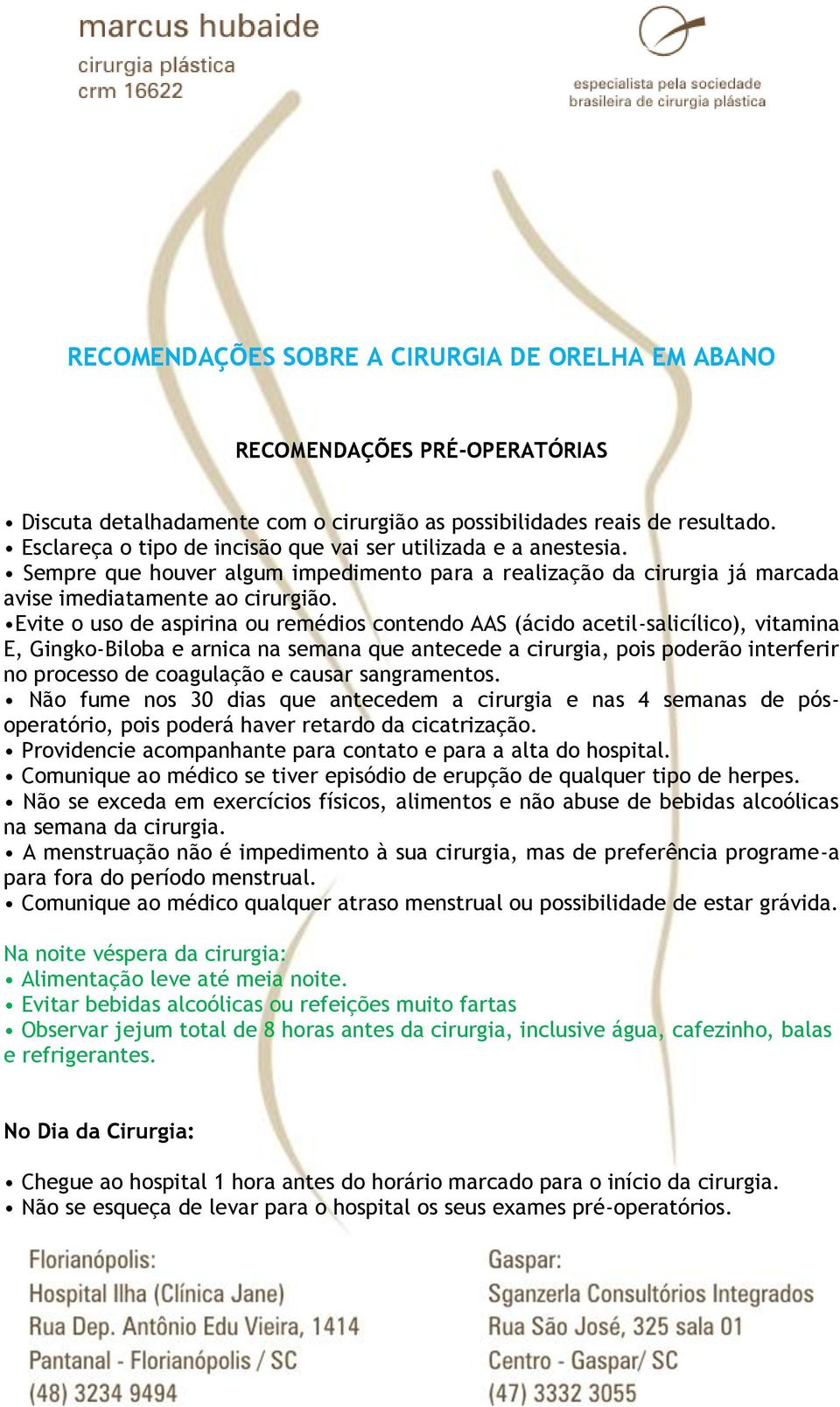 Evite o uso de aspirina ou remédios contendo AAS (ácido acetil-salicílico), vitamina E, Gingko-Biloba e arnica na semana que antecede a cirurgia, pois poderão interferir no processo de coagulação e