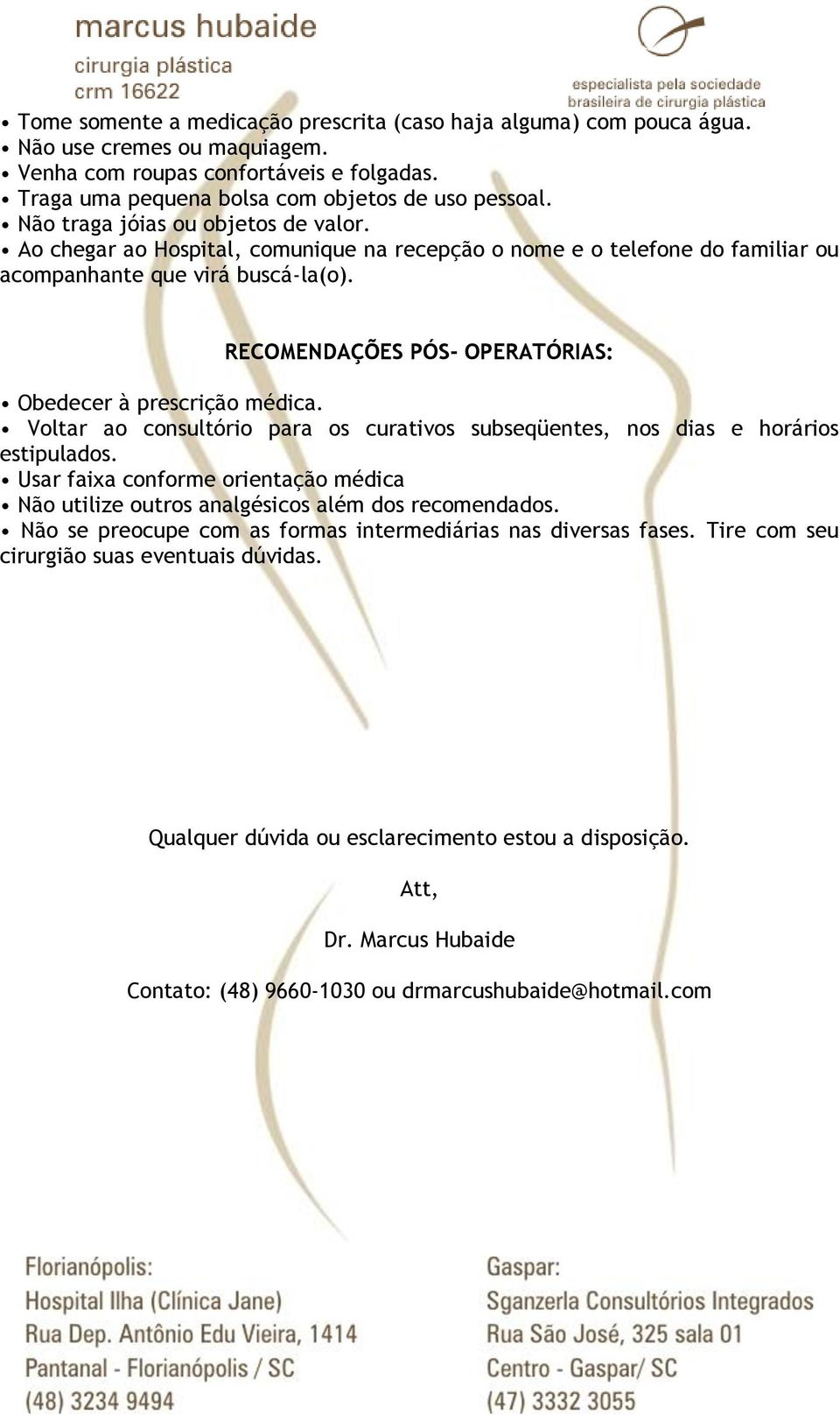 RECOMENDAÇÕES PÓS- OPERATÓRIAS: Obedecer à prescrição médica. Voltar ao consultório para os curativos subseqüentes, nos dias e horários estipulados.