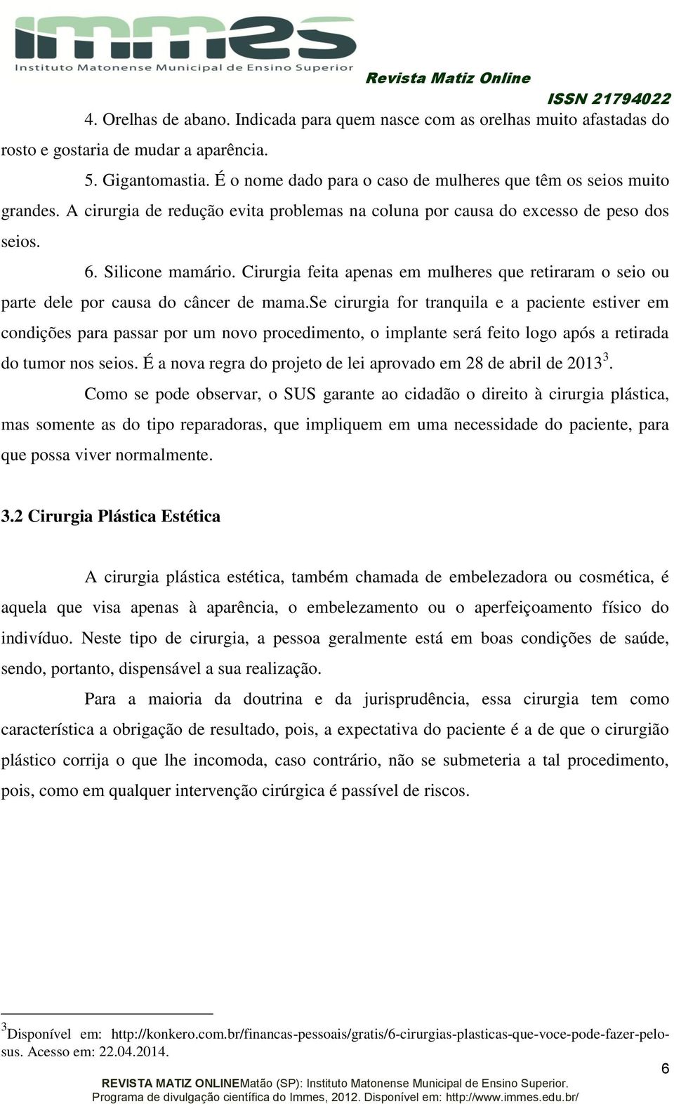 Cirurgia feita apenas em mulheres que retiraram o seio ou parte dele por causa do câncer de mama.