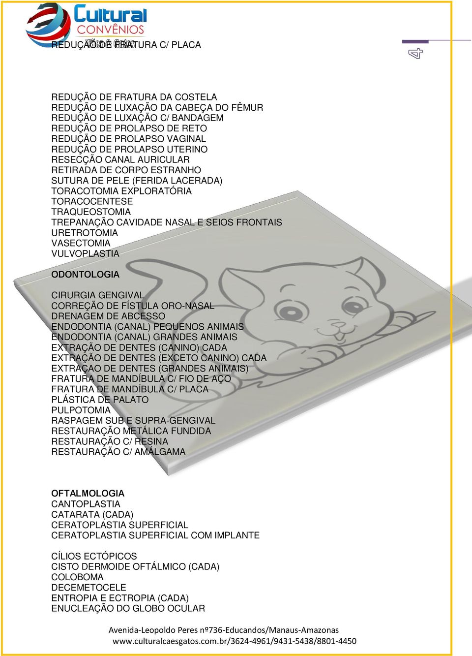 URETROTOMIA VASECTOMIA VULVOPLASTIA ODONTOLOGIA CIRURGIA GENGIVAL CORREÇÃO DE FÍSTULA ORO-NASAL DRENAGEM DE ABCESSO ENDODONTIA (CANAL) PEQUENOS ANIMAIS ENDODONTIA (CANAL) GRANDES ANIMAIS EXTRAÇÃO DE