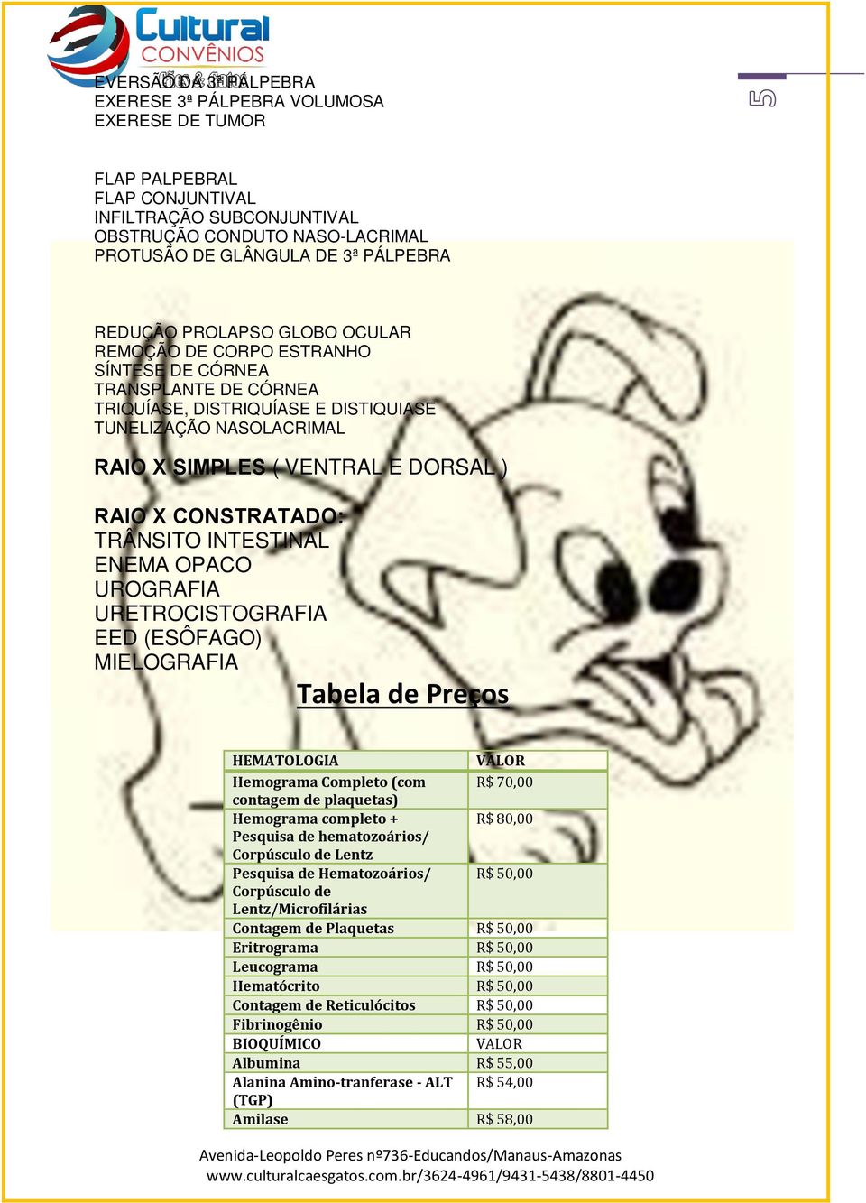 X CONSTRATADO: TRÂNSITO INTESTINAL ENEMA OPACO UROGRAFIA URETROCISTOGRAFIA EED (ESÔFAGO) MIELOGRAFIA Tabela de Preços HEMATOLOGIA VALOR Hemograma Completo (com R$ 70,00 contagem de plaquetas)