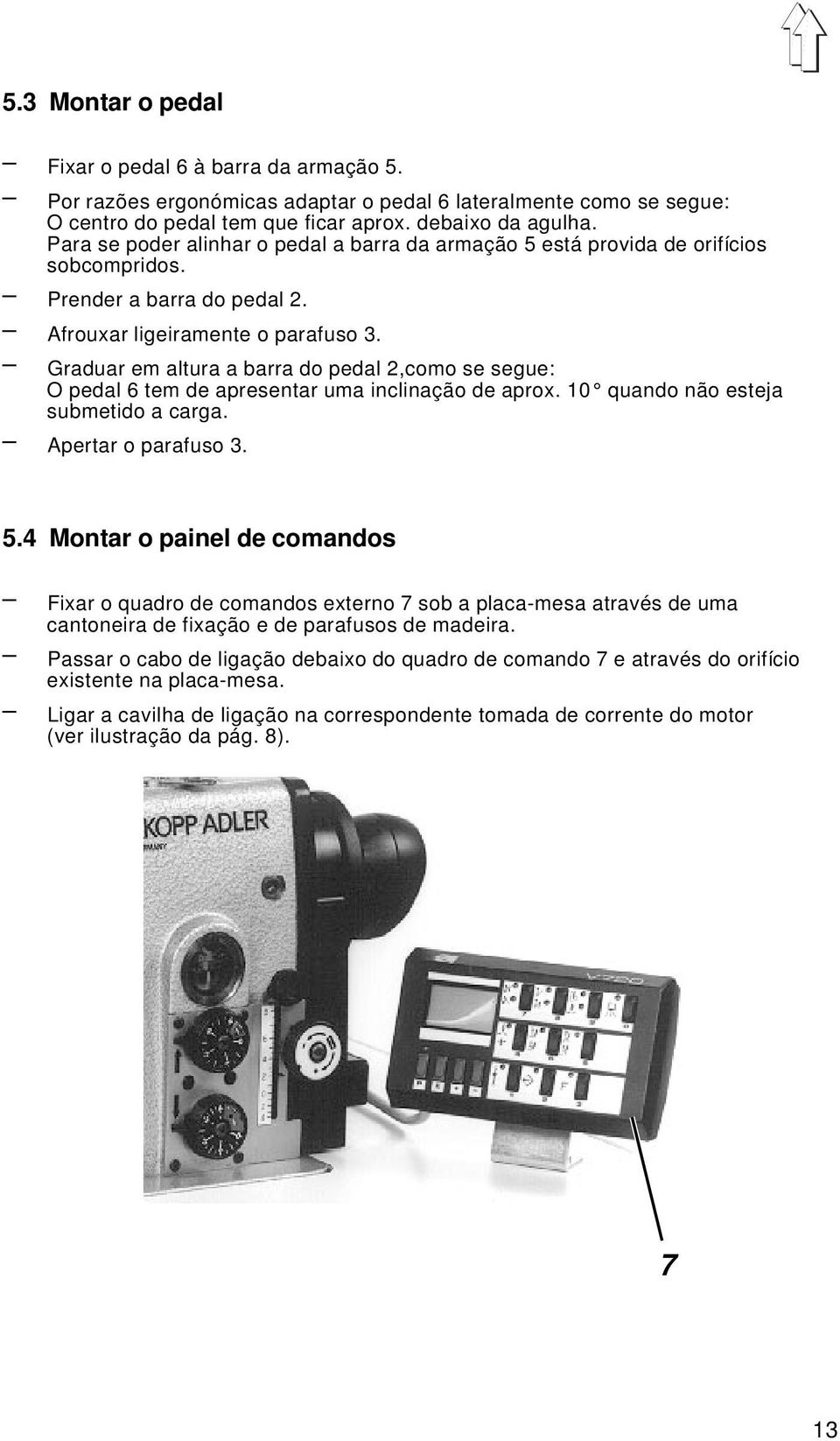 Graduar em altura a barra do pedal 2,como se segue: O pedal 6 tem de apresentar uma inclinação de aprox. 10 quando não esteja submetido a carga. Apertar o parafuso 3. 5.