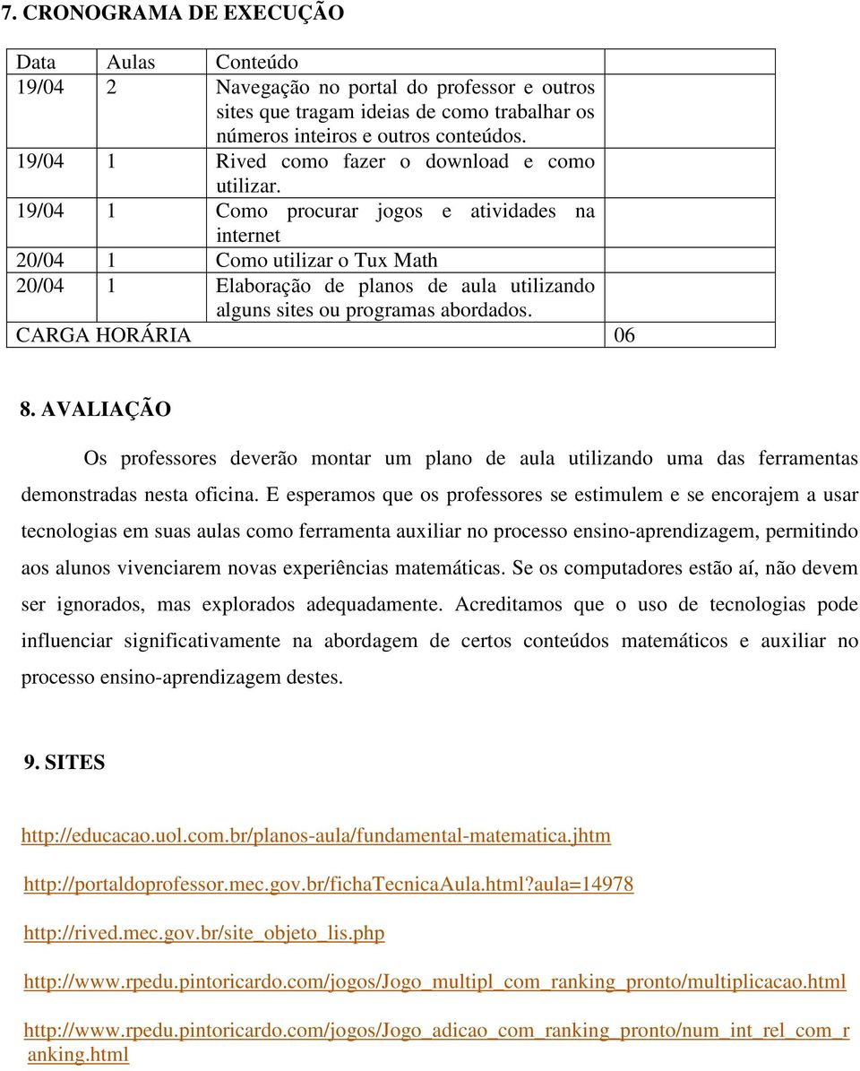 19/04 1 Como procurar jogos e atividades na internet 20/04 1 Como utilizar o Tux Math 20/04 1 Elaboração de planos de aula utilizando alguns sites ou programas abordados. CARGA HORÁRIA 06 8.