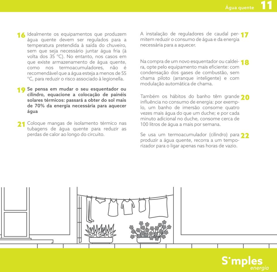 No entanto, nos casos em que existe armazenamento de água quente, como nos termoacumuladores, não é recomendável que a água esteja a menos de 55 C, para reduzir o risco associado à legionella.